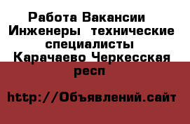 Работа Вакансии - Инженеры, технические специалисты. Карачаево-Черкесская респ.